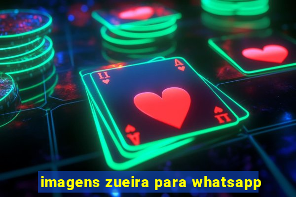 imagens zueira para whatsapp